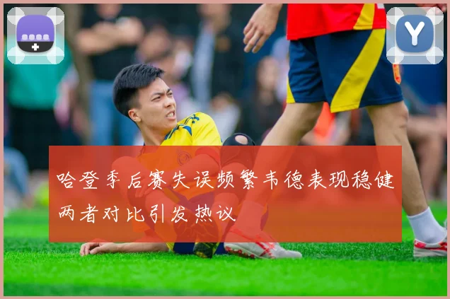 哈登季后赛失误频繁韦德表现稳健两者对比引发热议
